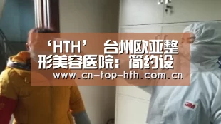 ‘HTH’
台州欧亚整形美容医院:简约设计打造高级质感(图2) 华体会棋牌