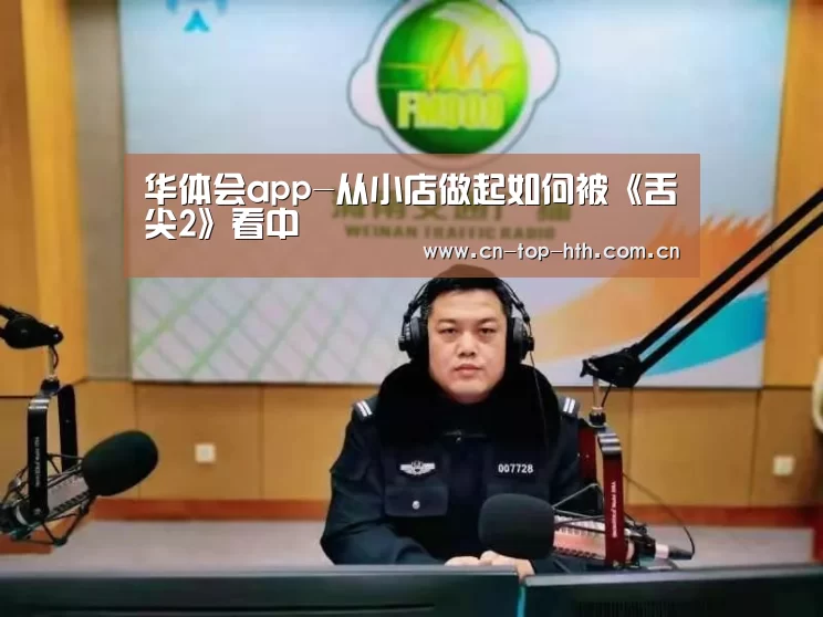 华体会app-从小店做起如何被《舌尖2》看中(图2) 华体会app-从小店做起如何被《舌尖2》看中(图2)